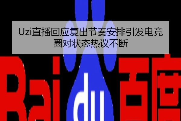 Uzi直播回应复出节奏安排引发电竞圈对状态热议不断