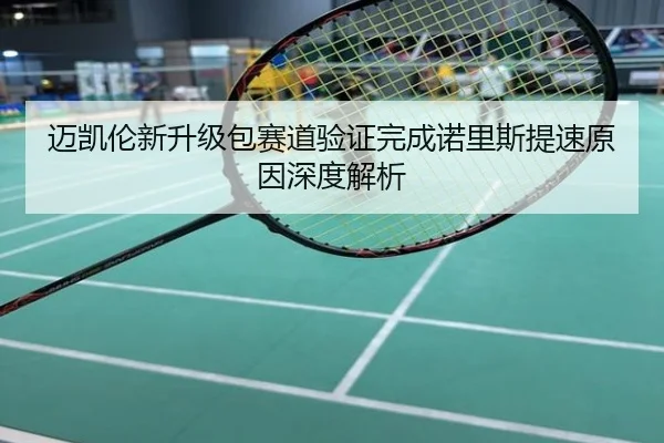 迈凯伦新升级包赛道验证完成诺里斯提速原因深度解析